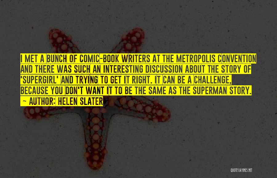 Helen Slater Quotes: I Met A Bunch Of Comic-book Writers At The Metropolis Convention And There Was Such An Interesting Discussion About The