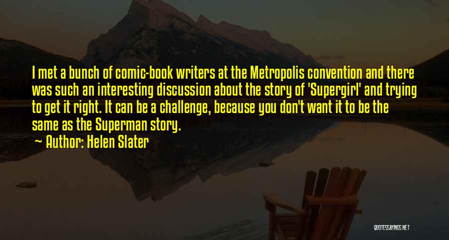 Helen Slater Quotes: I Met A Bunch Of Comic-book Writers At The Metropolis Convention And There Was Such An Interesting Discussion About The