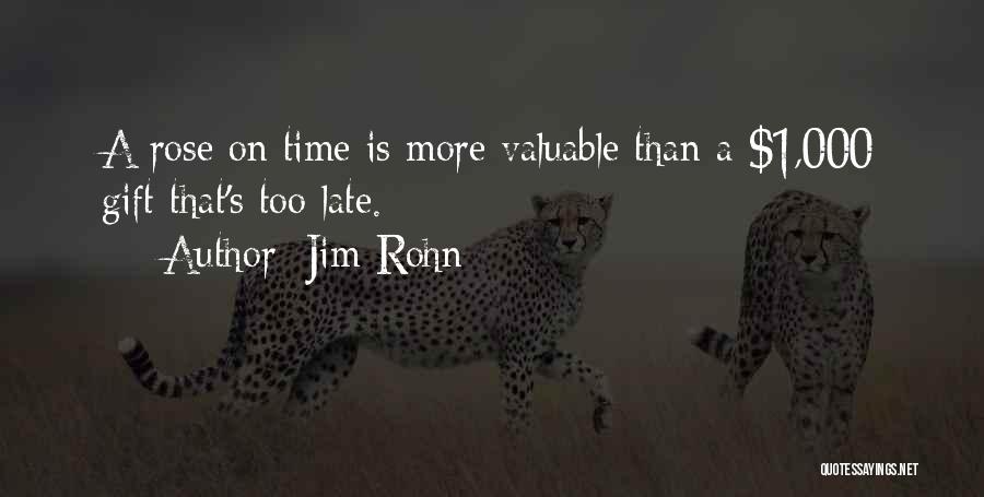 Jim Rohn Quotes: A Rose On Time Is More Valuable Than A $1,000 Gift That's Too Late.