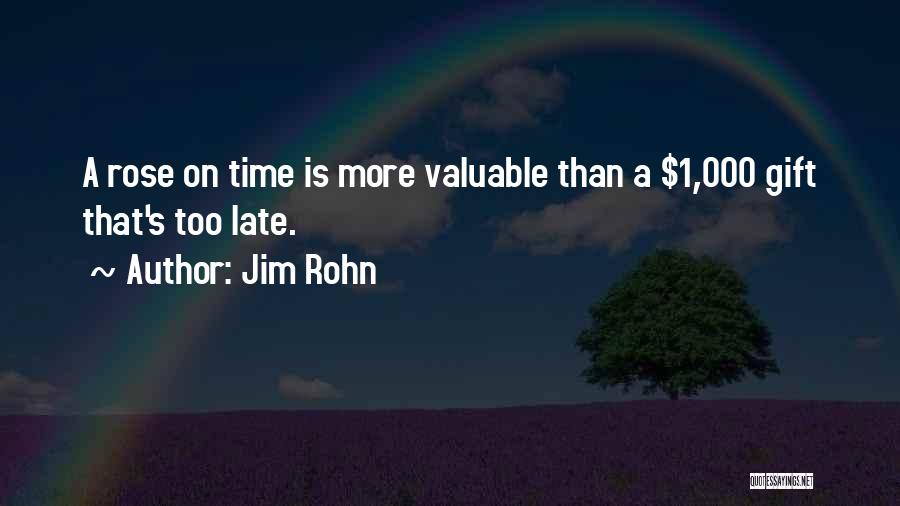 Jim Rohn Quotes: A Rose On Time Is More Valuable Than A $1,000 Gift That's Too Late.