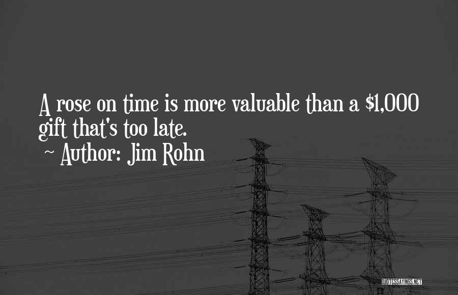 Jim Rohn Quotes: A Rose On Time Is More Valuable Than A $1,000 Gift That's Too Late.
