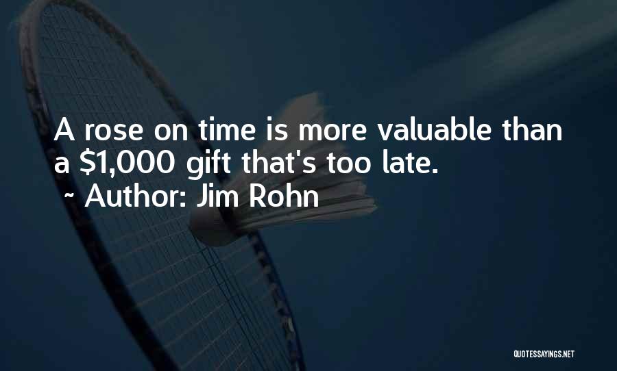 Jim Rohn Quotes: A Rose On Time Is More Valuable Than A $1,000 Gift That's Too Late.
