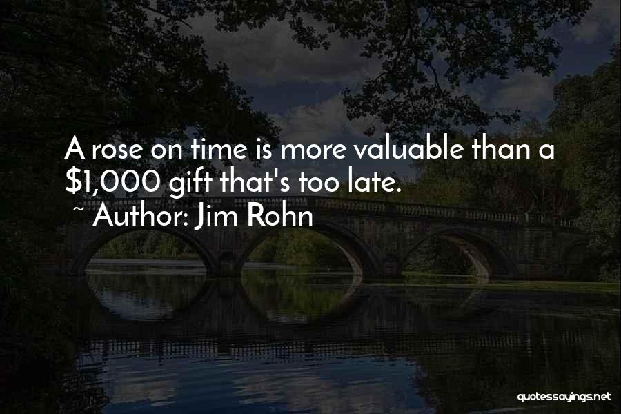 Jim Rohn Quotes: A Rose On Time Is More Valuable Than A $1,000 Gift That's Too Late.