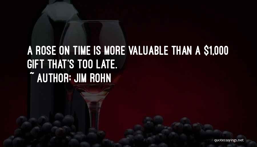 Jim Rohn Quotes: A Rose On Time Is More Valuable Than A $1,000 Gift That's Too Late.