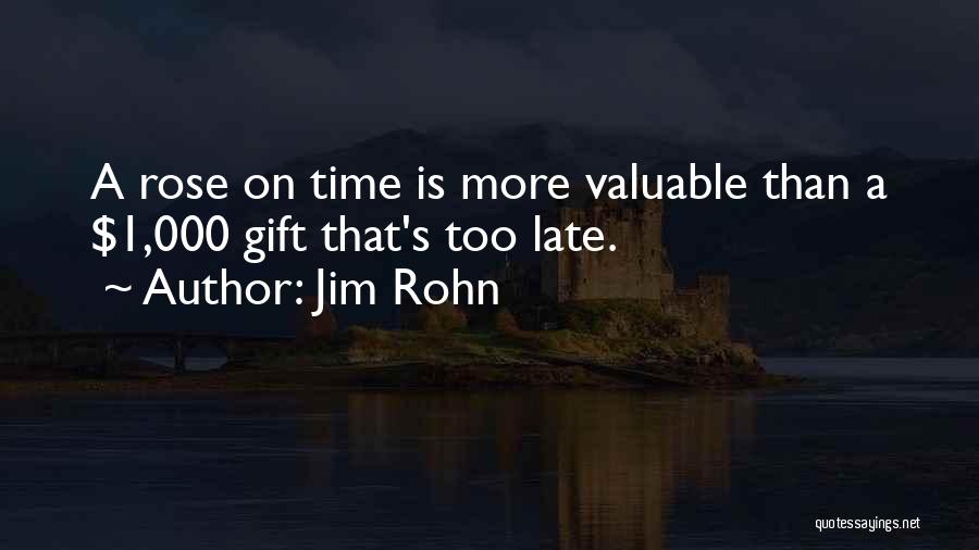 Jim Rohn Quotes: A Rose On Time Is More Valuable Than A $1,000 Gift That's Too Late.
