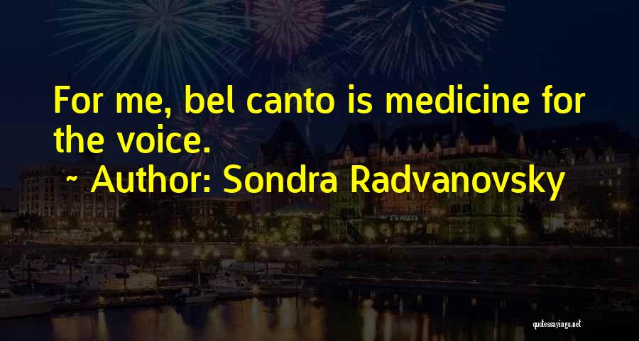 Sondra Radvanovsky Quotes: For Me, Bel Canto Is Medicine For The Voice.
