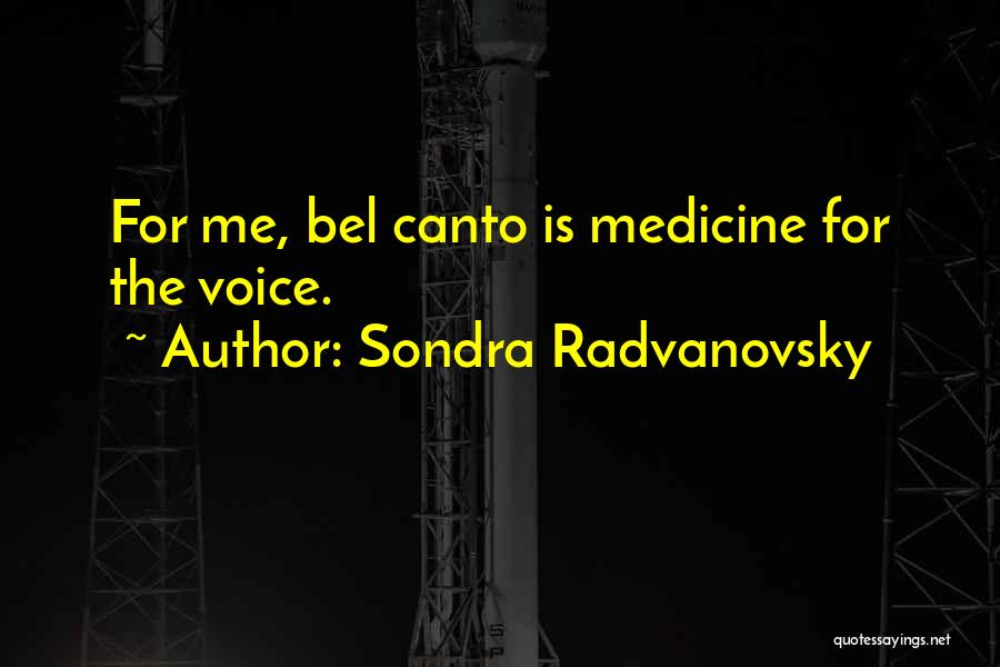 Sondra Radvanovsky Quotes: For Me, Bel Canto Is Medicine For The Voice.