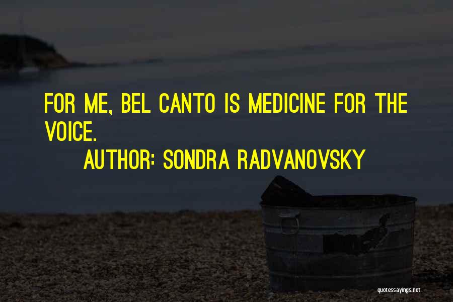 Sondra Radvanovsky Quotes: For Me, Bel Canto Is Medicine For The Voice.