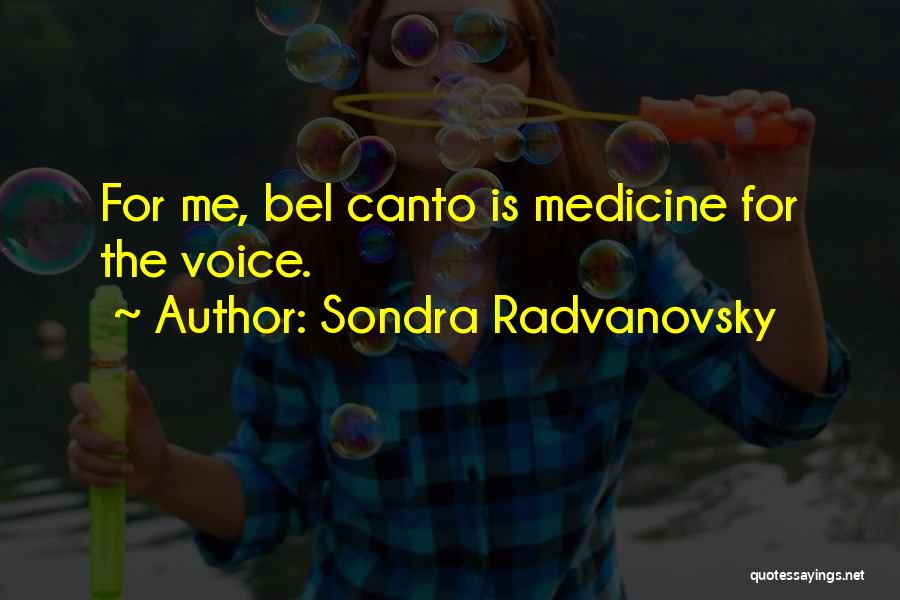 Sondra Radvanovsky Quotes: For Me, Bel Canto Is Medicine For The Voice.