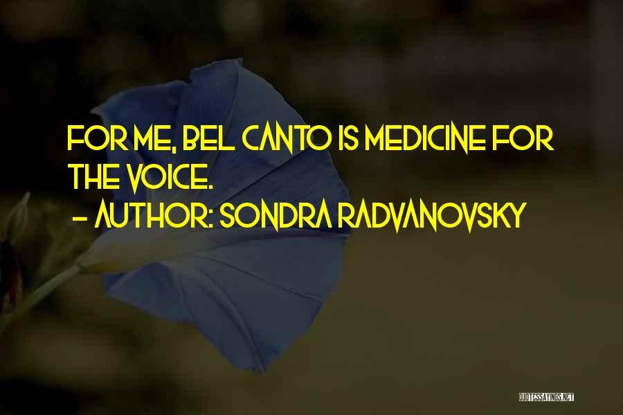 Sondra Radvanovsky Quotes: For Me, Bel Canto Is Medicine For The Voice.