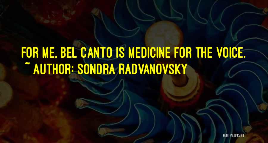 Sondra Radvanovsky Quotes: For Me, Bel Canto Is Medicine For The Voice.