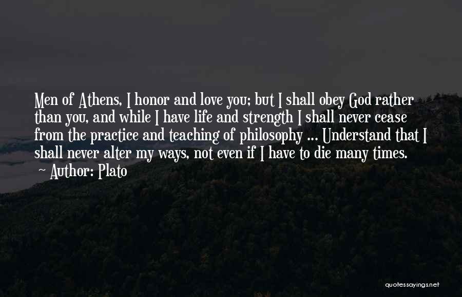 Plato Quotes: Men Of Athens, I Honor And Love You; But I Shall Obey God Rather Than You, And While I Have