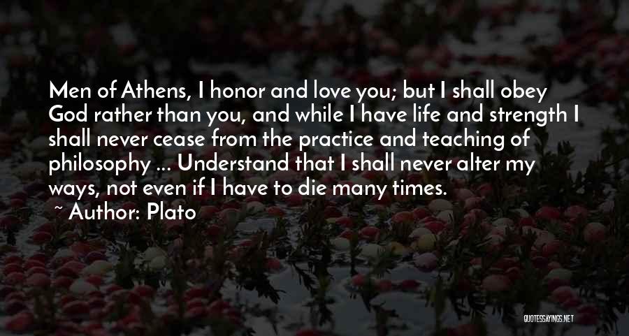 Plato Quotes: Men Of Athens, I Honor And Love You; But I Shall Obey God Rather Than You, And While I Have