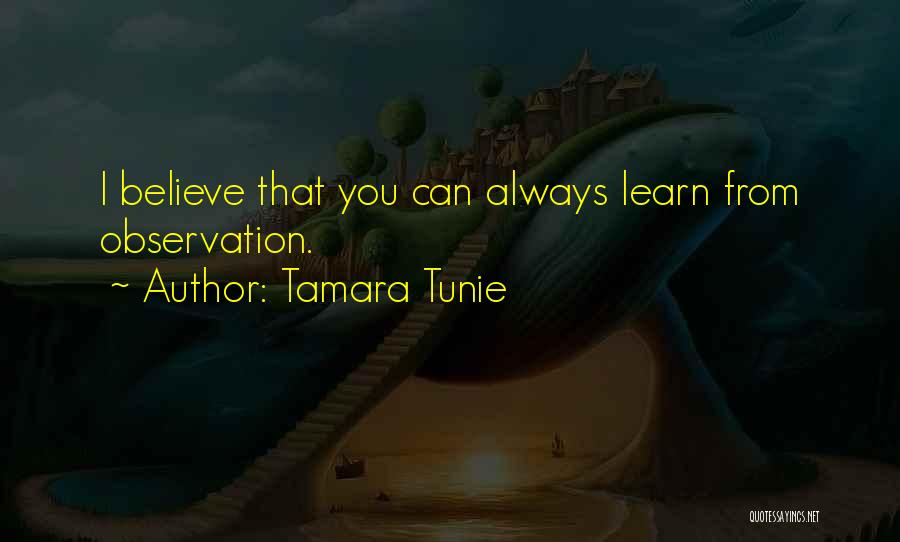 Tamara Tunie Quotes: I Believe That You Can Always Learn From Observation.