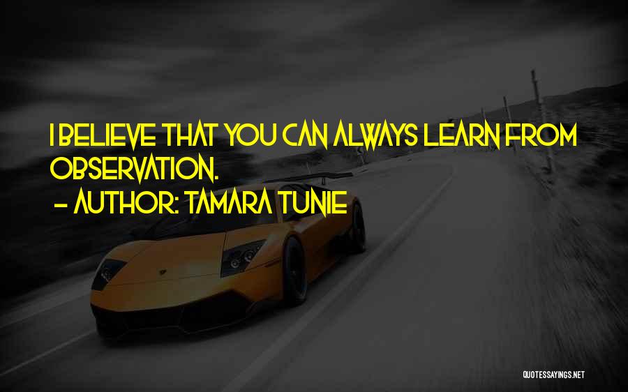 Tamara Tunie Quotes: I Believe That You Can Always Learn From Observation.