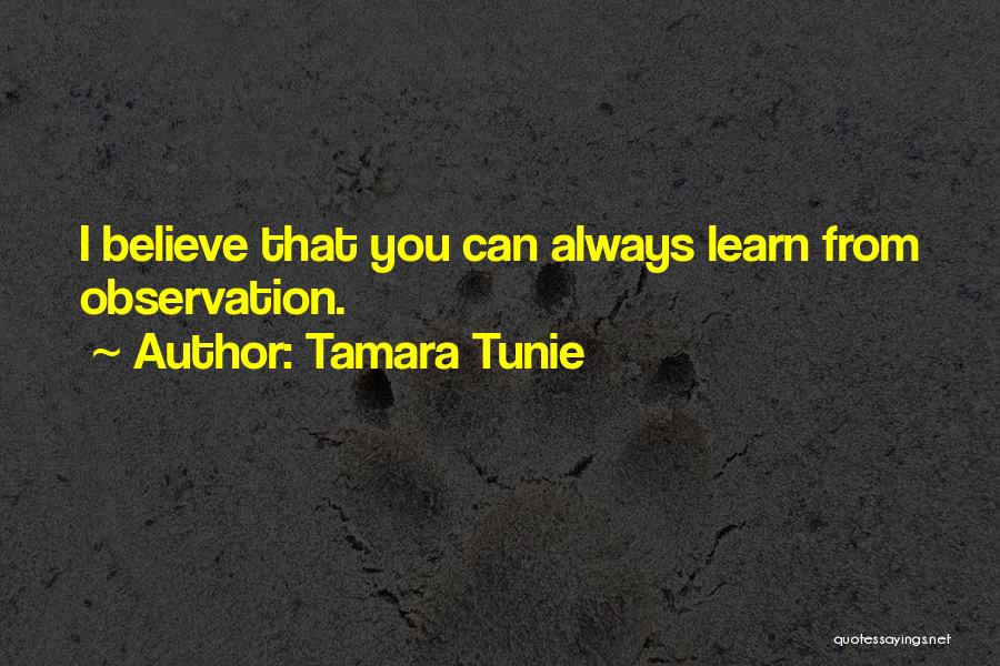 Tamara Tunie Quotes: I Believe That You Can Always Learn From Observation.