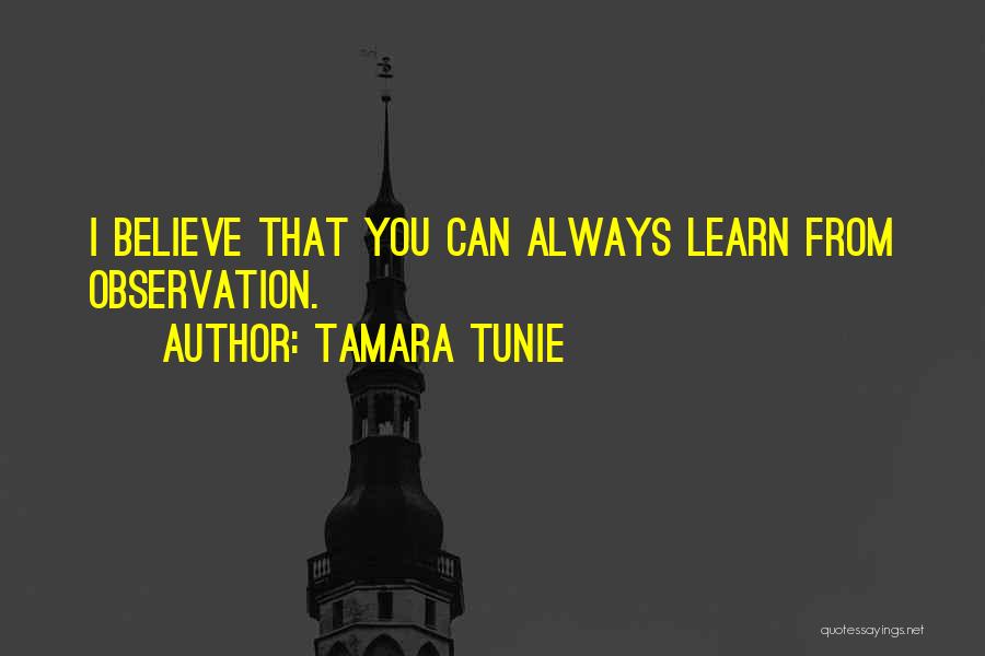 Tamara Tunie Quotes: I Believe That You Can Always Learn From Observation.