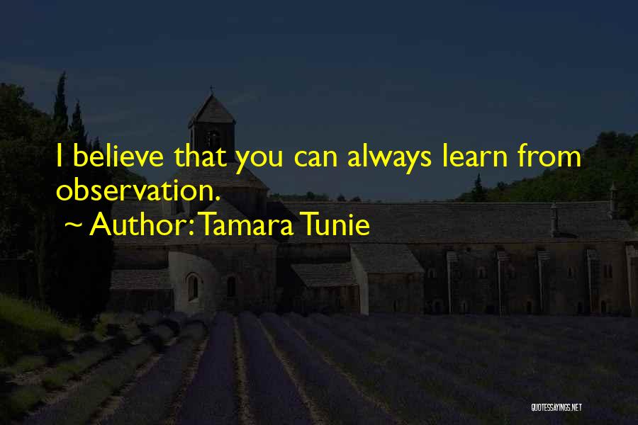 Tamara Tunie Quotes: I Believe That You Can Always Learn From Observation.