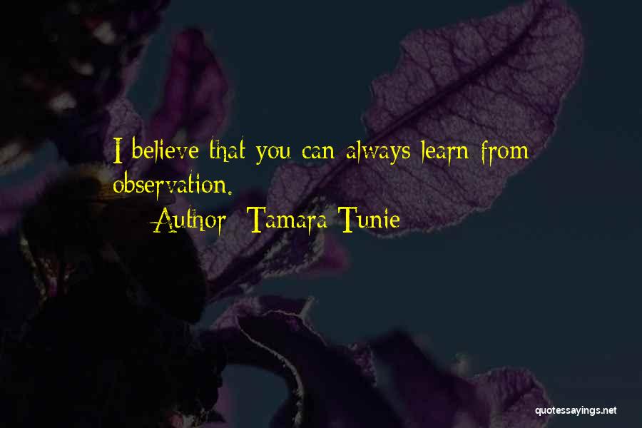 Tamara Tunie Quotes: I Believe That You Can Always Learn From Observation.