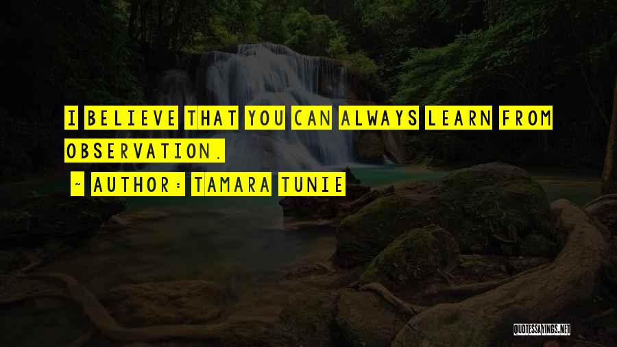 Tamara Tunie Quotes: I Believe That You Can Always Learn From Observation.
