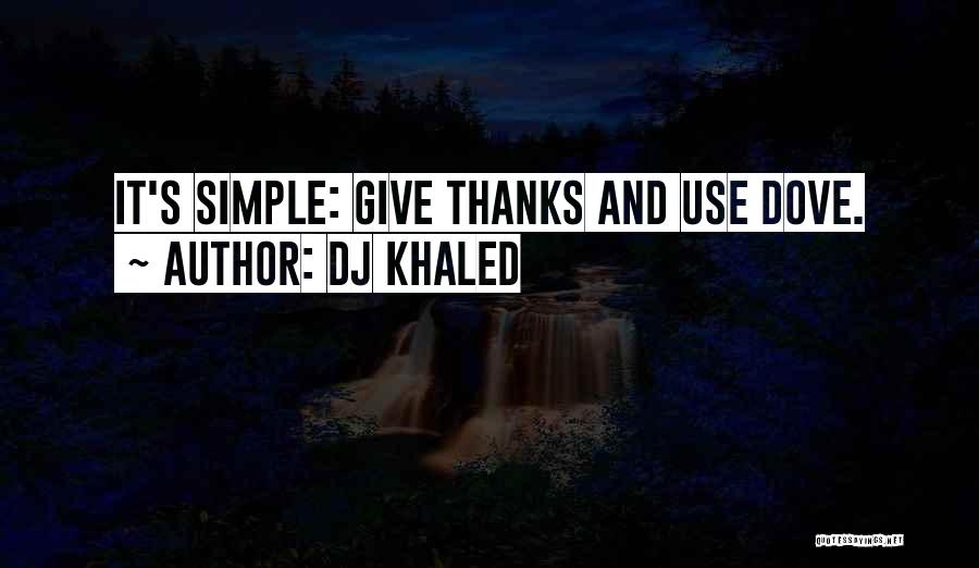 DJ Khaled Quotes: It's Simple: Give Thanks And Use Dove.