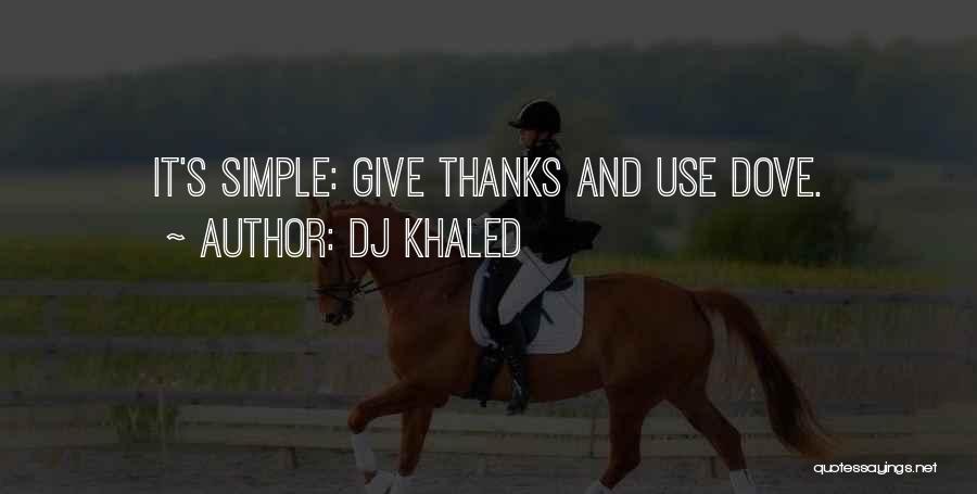 DJ Khaled Quotes: It's Simple: Give Thanks And Use Dove.