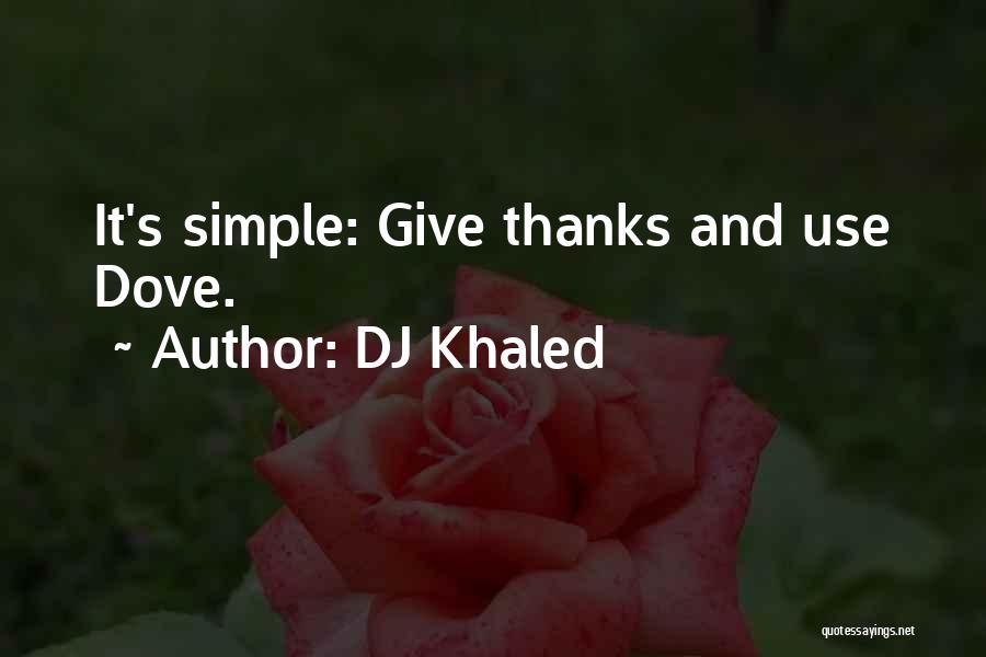 DJ Khaled Quotes: It's Simple: Give Thanks And Use Dove.