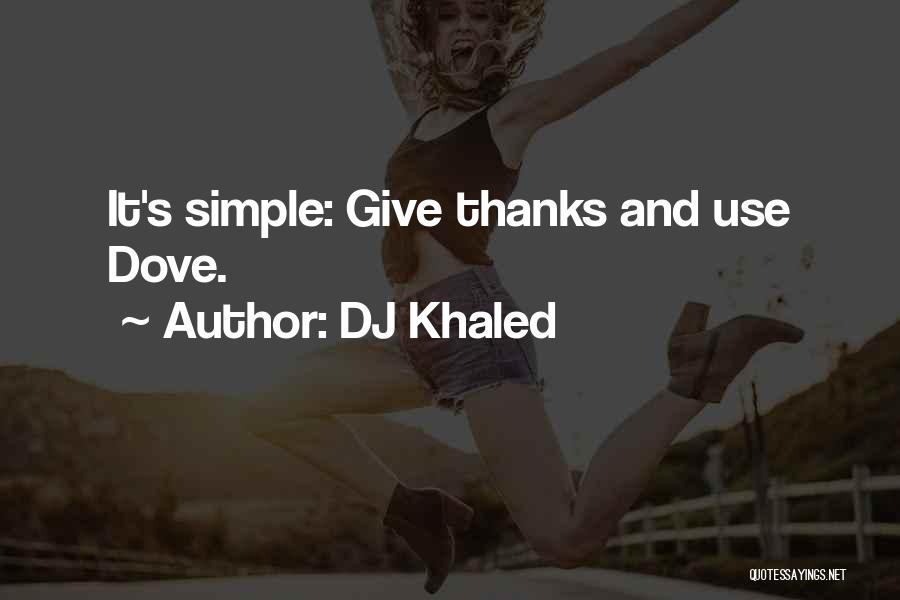 DJ Khaled Quotes: It's Simple: Give Thanks And Use Dove.