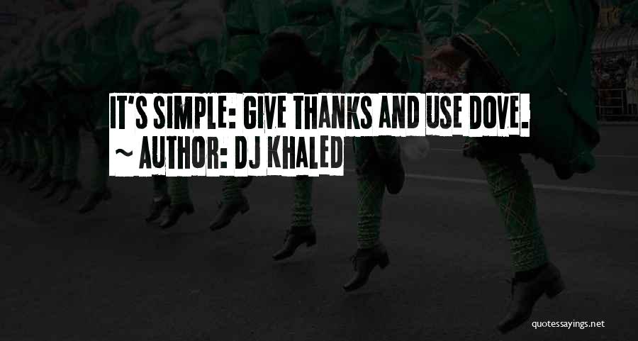 DJ Khaled Quotes: It's Simple: Give Thanks And Use Dove.