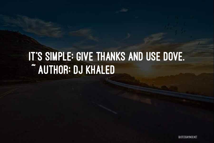 DJ Khaled Quotes: It's Simple: Give Thanks And Use Dove.