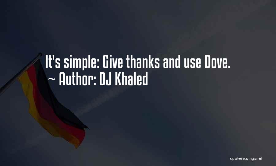 DJ Khaled Quotes: It's Simple: Give Thanks And Use Dove.