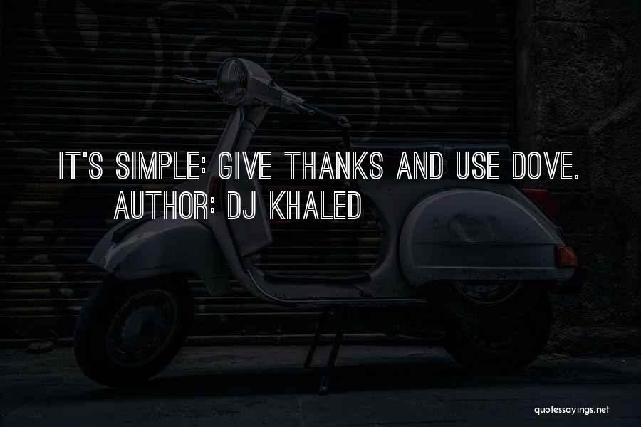 DJ Khaled Quotes: It's Simple: Give Thanks And Use Dove.