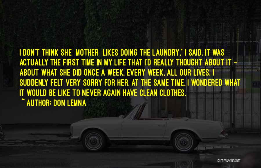 Don Lemna Quotes: I Don't Think She [mother] Likes Doing The Laundry, I Said. It Was Actually The First Time In My Life