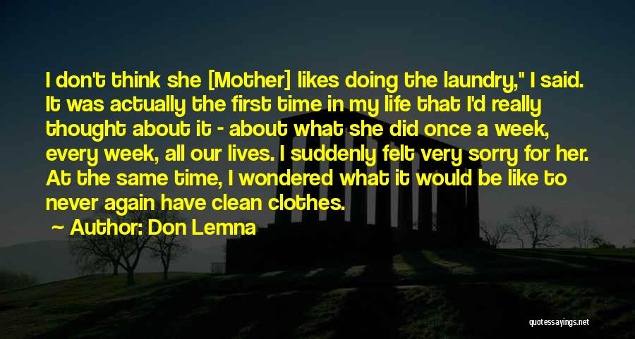 Don Lemna Quotes: I Don't Think She [mother] Likes Doing The Laundry, I Said. It Was Actually The First Time In My Life