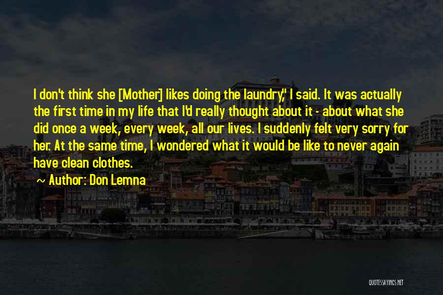 Don Lemna Quotes: I Don't Think She [mother] Likes Doing The Laundry, I Said. It Was Actually The First Time In My Life