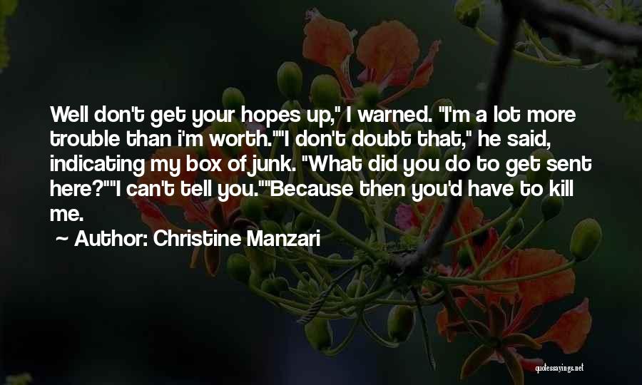 Christine Manzari Quotes: Well Don't Get Your Hopes Up, I Warned. I'm A Lot More Trouble Than I'm Worth.i Don't Doubt That, He