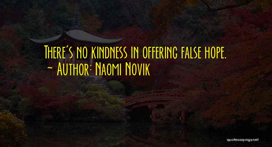 Naomi Novik Quotes: There's No Kindness In Offering False Hope.