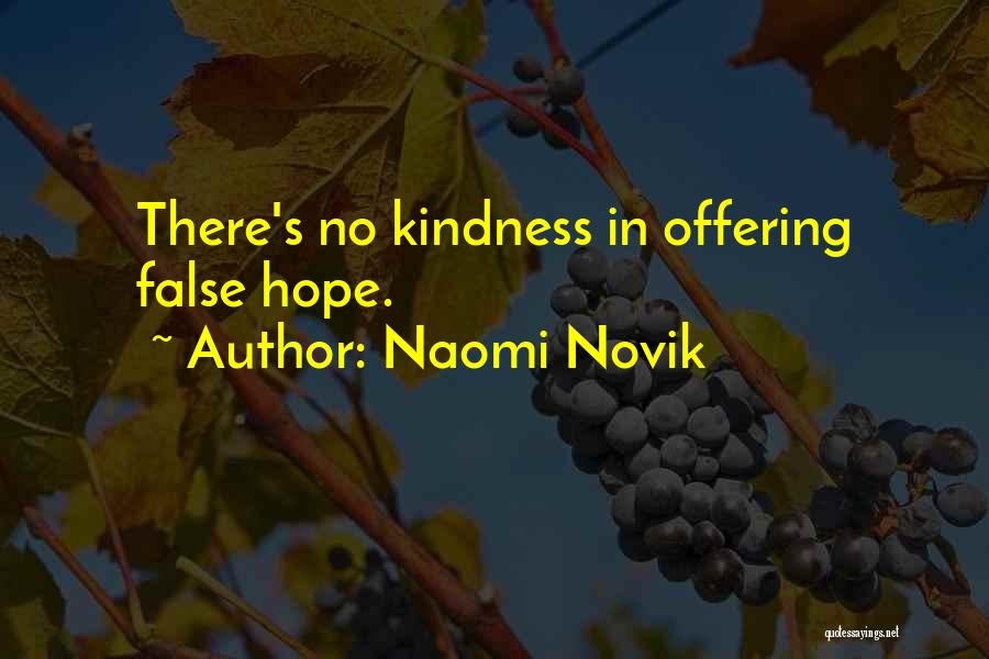 Naomi Novik Quotes: There's No Kindness In Offering False Hope.