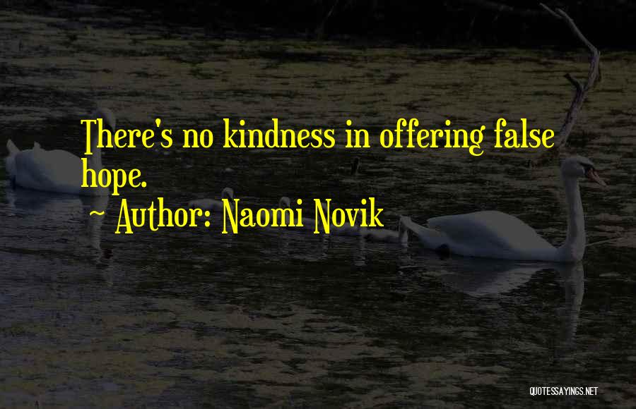 Naomi Novik Quotes: There's No Kindness In Offering False Hope.