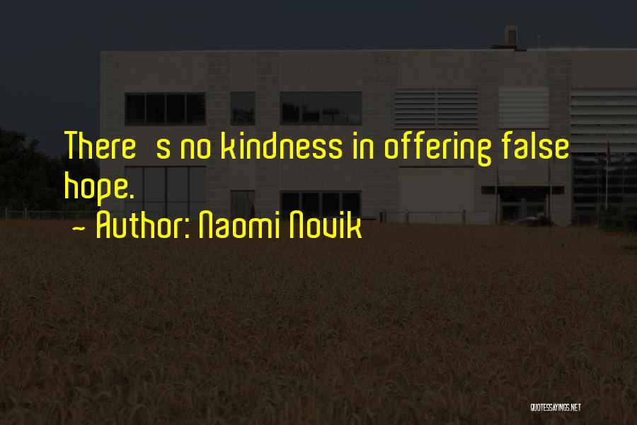 Naomi Novik Quotes: There's No Kindness In Offering False Hope.