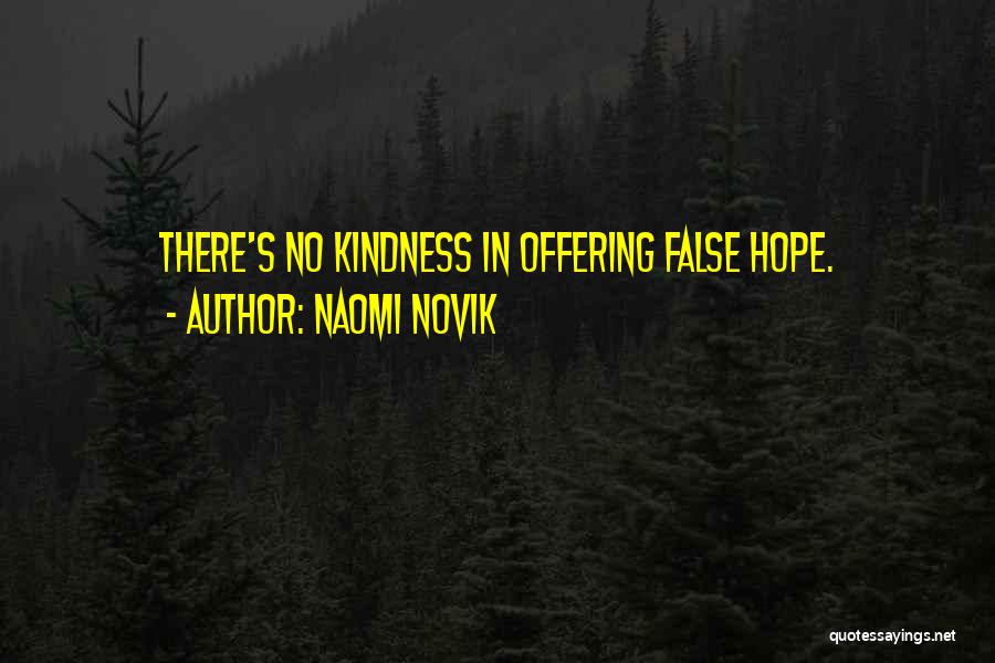 Naomi Novik Quotes: There's No Kindness In Offering False Hope.