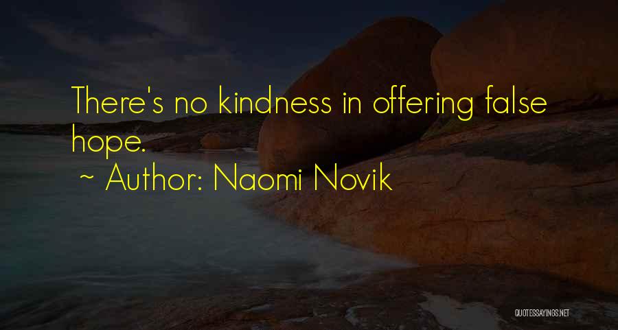 Naomi Novik Quotes: There's No Kindness In Offering False Hope.
