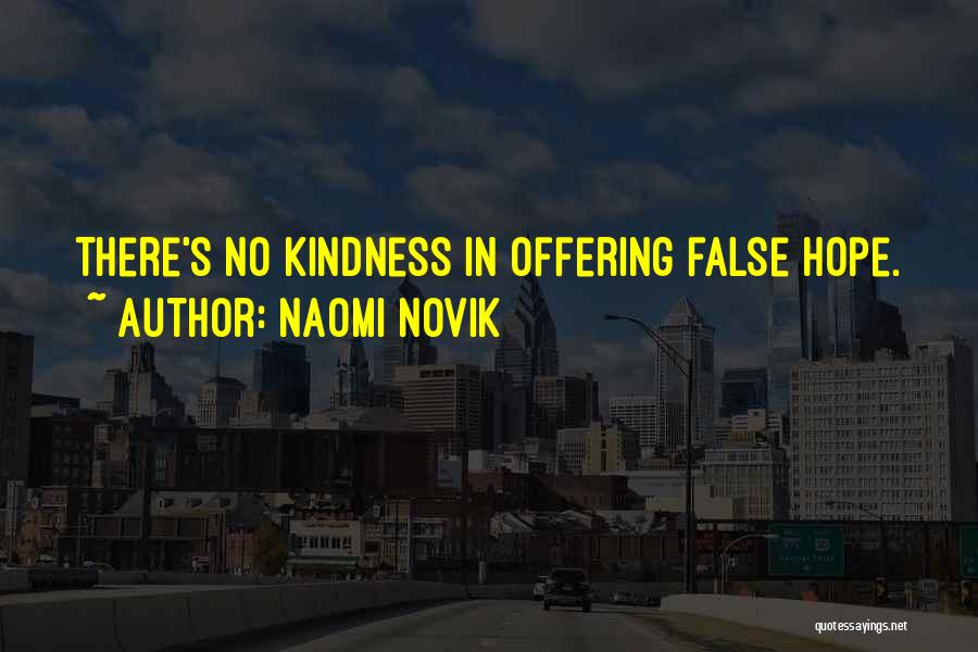 Naomi Novik Quotes: There's No Kindness In Offering False Hope.