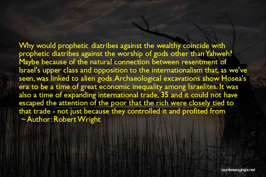 Robert Wright Quotes: Why Would Prophetic Diatribes Against The Wealthy Coincide With Prophetic Diatribes Against The Worship Of Gods Other Than Yahweh? Maybe