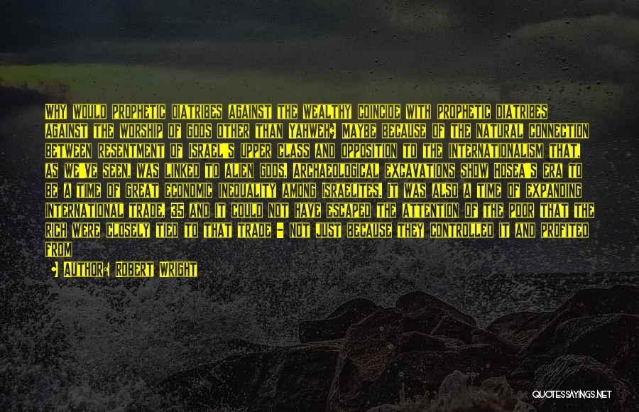 Robert Wright Quotes: Why Would Prophetic Diatribes Against The Wealthy Coincide With Prophetic Diatribes Against The Worship Of Gods Other Than Yahweh? Maybe