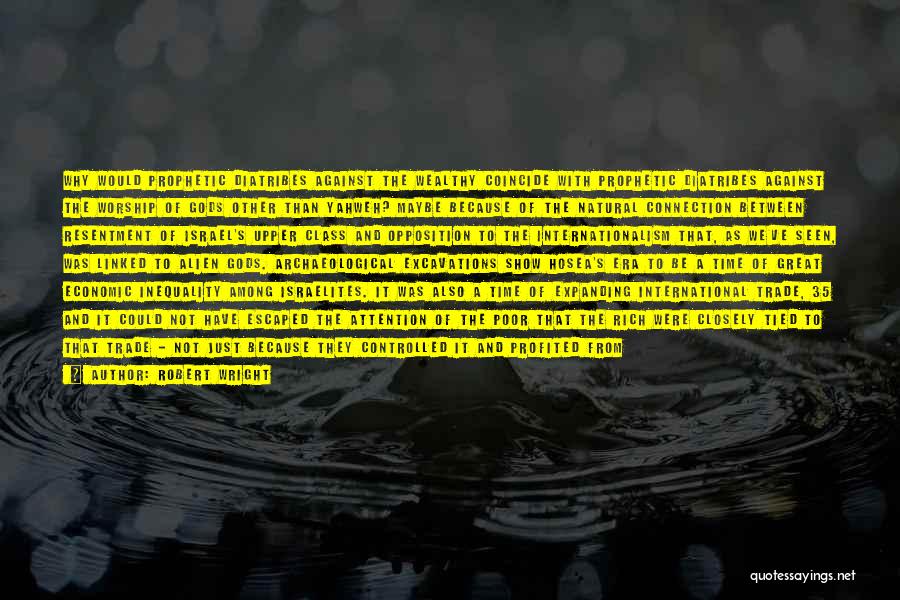 Robert Wright Quotes: Why Would Prophetic Diatribes Against The Wealthy Coincide With Prophetic Diatribes Against The Worship Of Gods Other Than Yahweh? Maybe