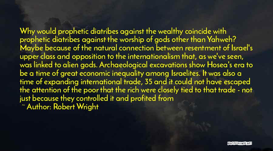 Robert Wright Quotes: Why Would Prophetic Diatribes Against The Wealthy Coincide With Prophetic Diatribes Against The Worship Of Gods Other Than Yahweh? Maybe