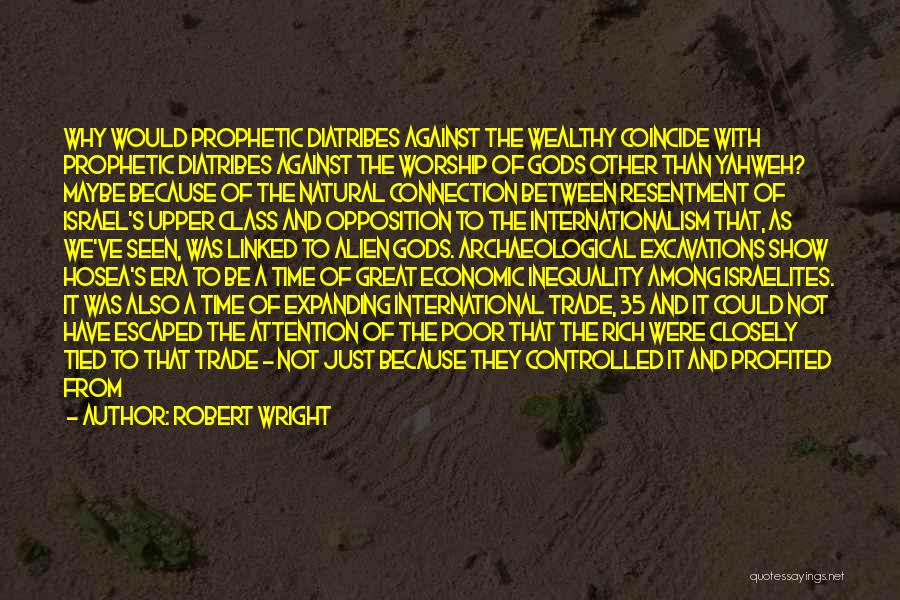 Robert Wright Quotes: Why Would Prophetic Diatribes Against The Wealthy Coincide With Prophetic Diatribes Against The Worship Of Gods Other Than Yahweh? Maybe