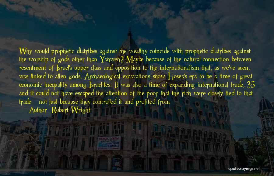 Robert Wright Quotes: Why Would Prophetic Diatribes Against The Wealthy Coincide With Prophetic Diatribes Against The Worship Of Gods Other Than Yahweh? Maybe