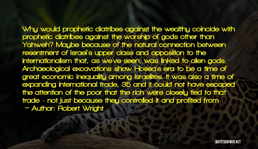 Robert Wright Quotes: Why Would Prophetic Diatribes Against The Wealthy Coincide With Prophetic Diatribes Against The Worship Of Gods Other Than Yahweh? Maybe